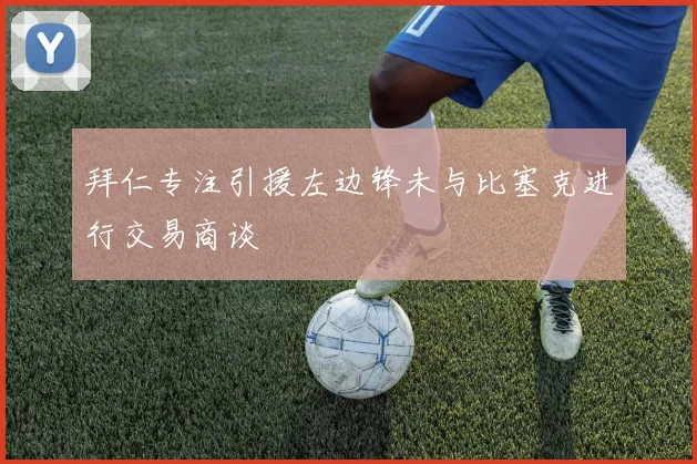 拜仁专注引援左边锋未与比塞克进行交易商谈